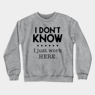 I Don't Know I Just Work Here Crewneck Sweatshirt